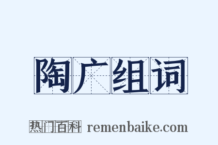 陶广组词是什么意思的图片